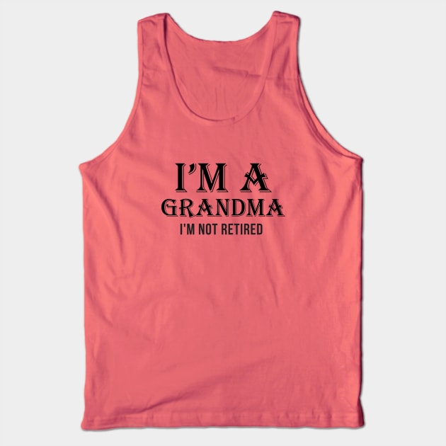 I'm A Grandma I'm Not Retired Tank Top by teegear